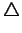 $\displaystyle \triangle$